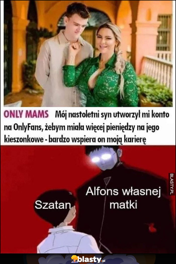 Syn założył matce OnlyFans żeby miała więcej kasy na jego kieszonkowe, szatan podziwia alfonsa własnej matki