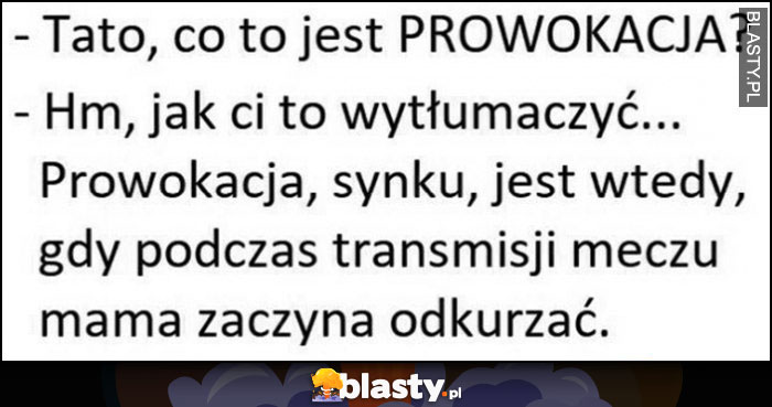 Tato co to jest prowokacja? Jak podczas transmisji meczu mama zaczyna odkurzać