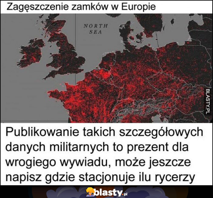 Zagęszczenie zamków w Europie, publikowanie takich danych militarnych to prezent dla wrogiego wywiadu, może jeszcze napisz gdzie ilu stacjonuje rycerzy