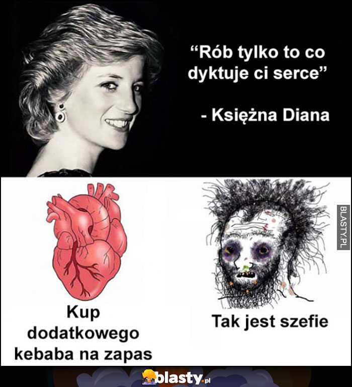 Księżna Diana: rób tylko to co dyktuje ci serce, mi dyktuje kup dodatkowego kebaba na zapas, tak jest szefie