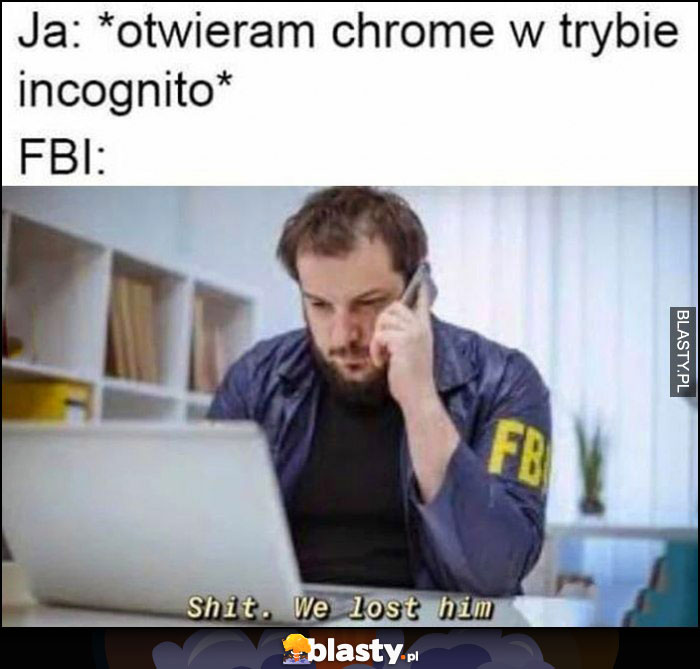 Ja: otwieram Chrome w trybie incognito, FBI: cholera straciliśmy go