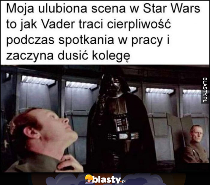 Moja ulubiona scena w Star Wars to jak Vader traci cierpliwość podczas spotkania w pracy i zaczyna dusić kolegę