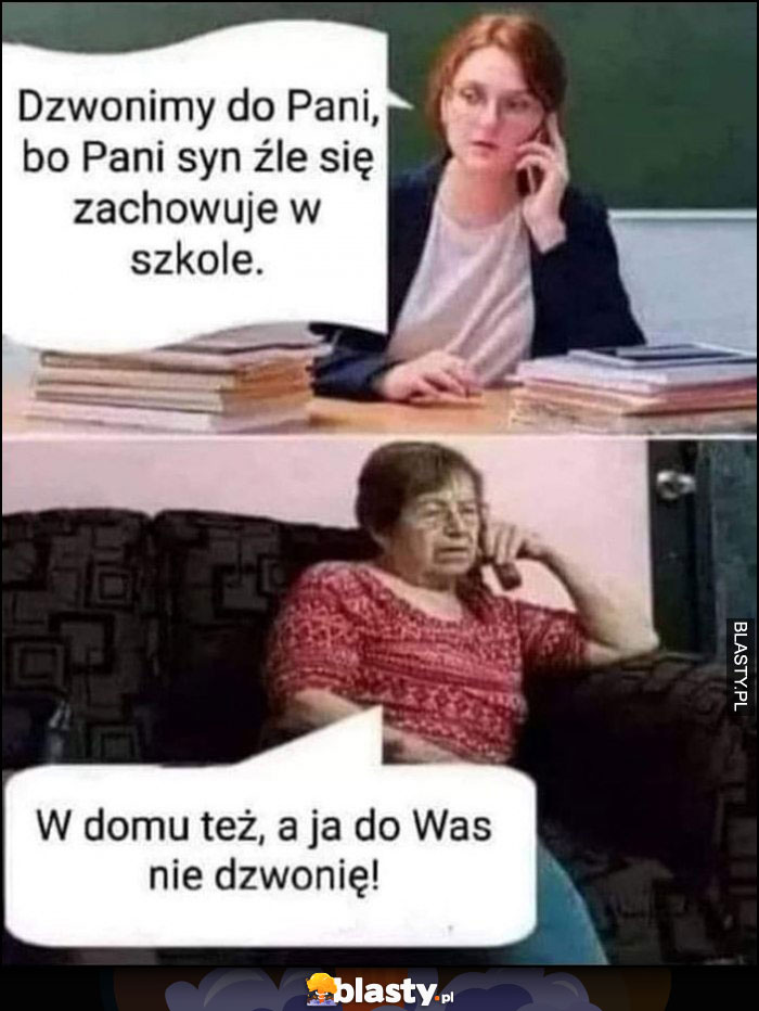 Nauczycielka: dzwonimy do pani bo syn źle się zachowuje w szkole. W domu też, a ja do was nie dzwonię!