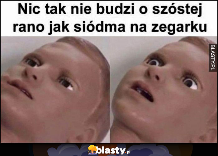 Nic tak nie budzi o szóstej rano jak siódma na zegarku