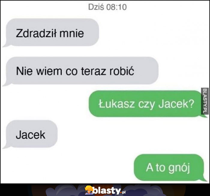 Zdradził mnie, nie wiem co teraz zrobić, Łukasz czy Jacek? A to gnój