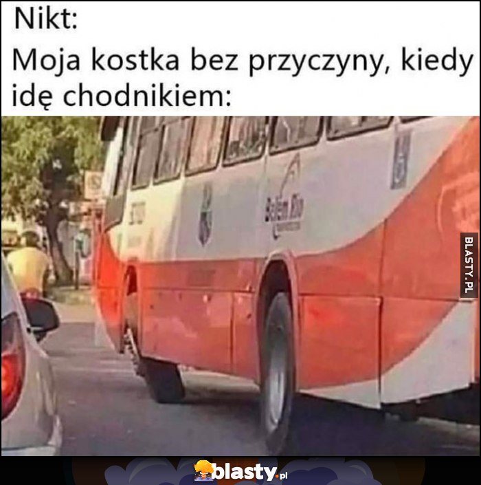 Nikt, moja kostka bez przyczyny, kiedy idę chodnikiem koło w autobusie PKS wygięło się