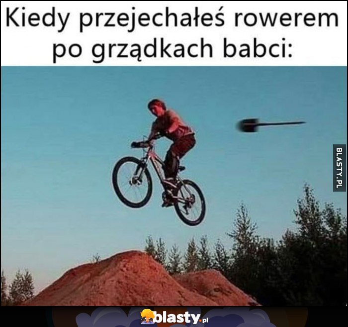 Kiedy przejechałeś rowerem po grządkach babci leci w niego łopata szpadel