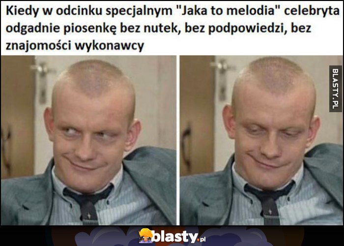 Kiedy w odcinku specjalnym jaka to melodia celebryta odgadnie piosenkę bez nutek, bez podpowiedzi, bez znajomości wykonawcy Waldek Kiepski