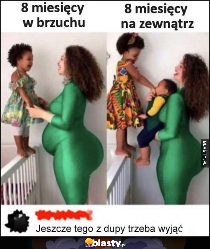 Dziecko ciąża 8 miesięcy w brzuchu vs 8 miesięcy na zewnątrz, jeszcze tego z dupy trzeba wyjąć