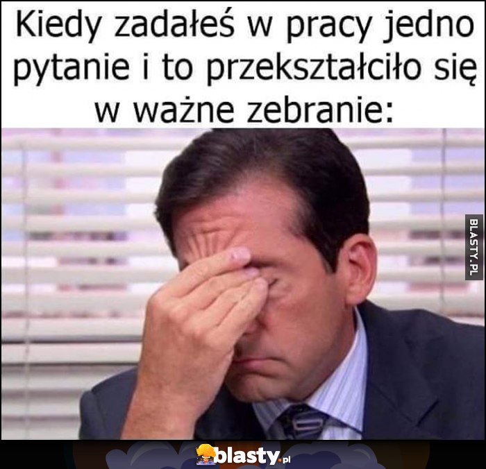 Kiedy zadałeś w pracy jedno pytanie i to przekształciło się w ważne zebranie Michael The Office