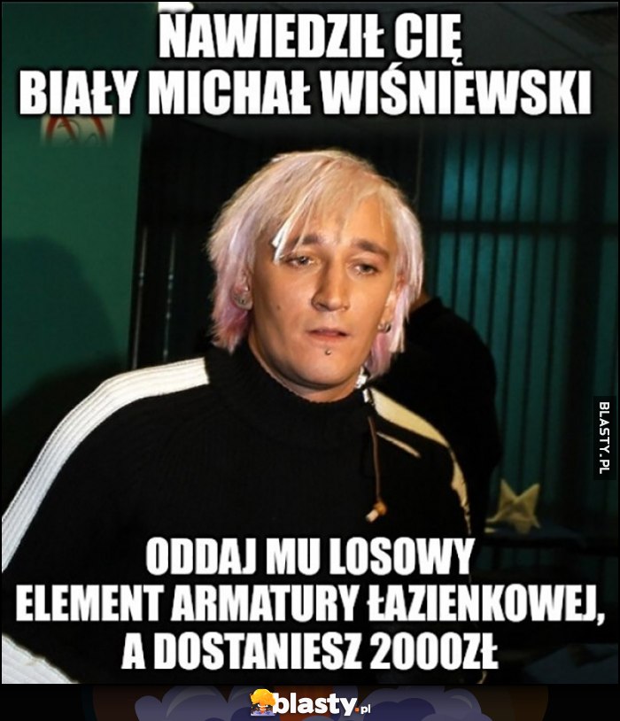 Nawiedził cię biały Michał Wiśniewski, oddaj mu losowy element armatury łazienkowej, a dostaniesz 2000 zł