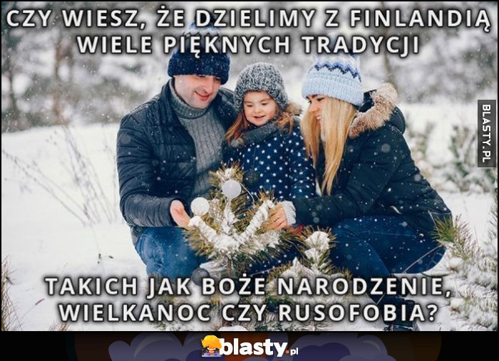 Czy wiesz, że dzielimy z Finlandią wiele pięknych tradycji takich jak Boże Narodzenie, Wielkanoc, czy rusofobia?
