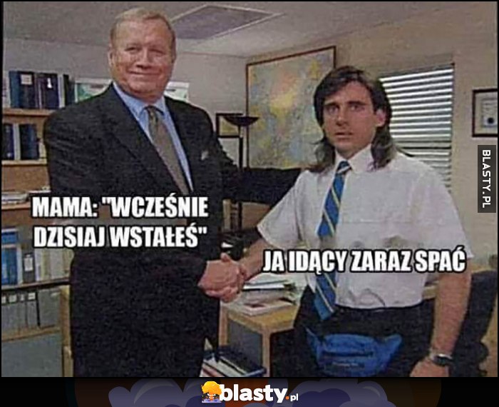 Mama: wcześnie dziś wstałeś vs ja idący zaraz spać The Office