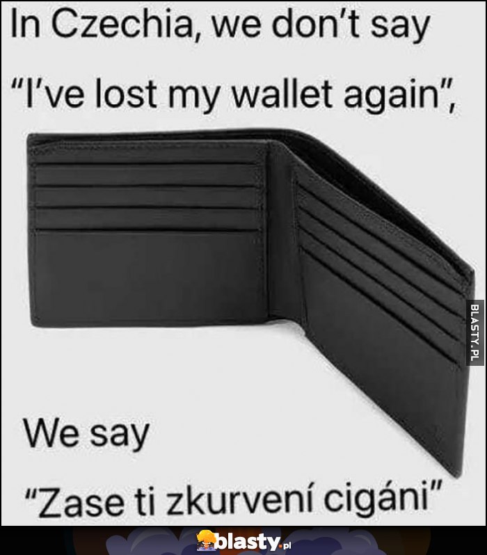W Czechach nie mówimy znowu zgubiłem portfel, mówimy pieprzeni cyganie