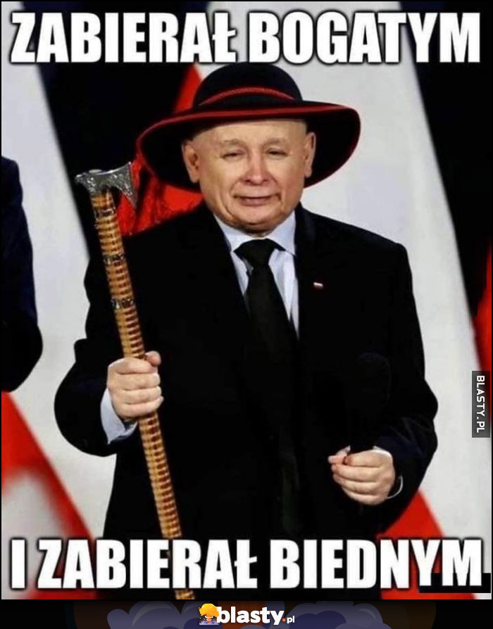 Kaczyński Janosik zabierał bogatym i zabierał biednym