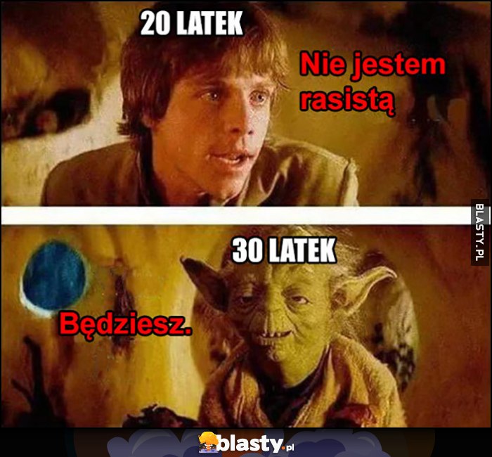 20-latek: nie jestem rasistą, 30-latek: będziesz Star Wars Gwiezdne Wojny Luke Yoda