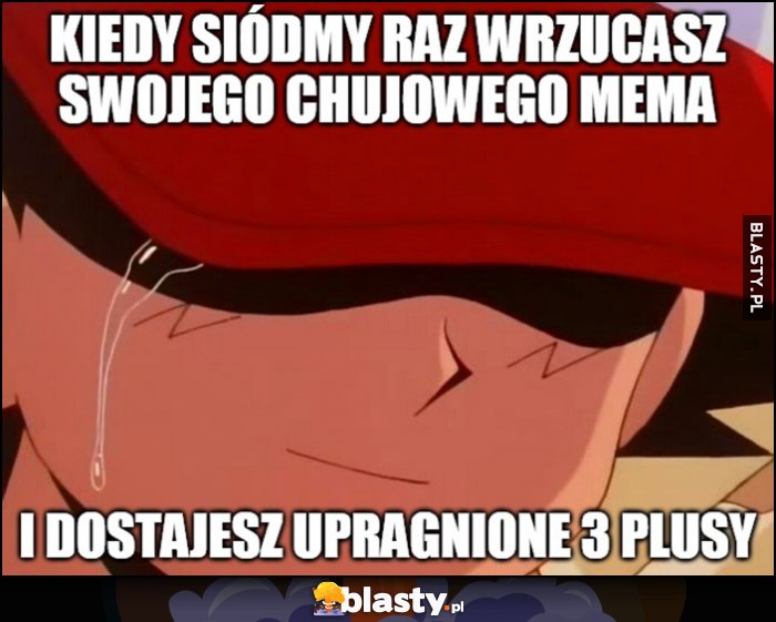 Kiedy siódmy raz wrzucasz swojego kijowego mema i dostajesz upragnione 3 plusy