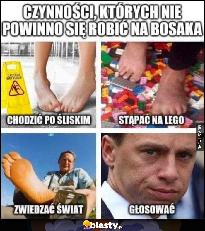 Czynności, których nie powinno się robić na bosaka: chodzić po śliskim, stąpać na Lego, zwiedzać świat, głosować