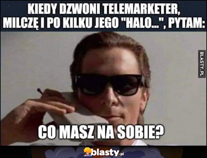 Kiedy dzwoni telemarketer milczę i po kilku jego halo pytam: co masz na sobie? American Psycho