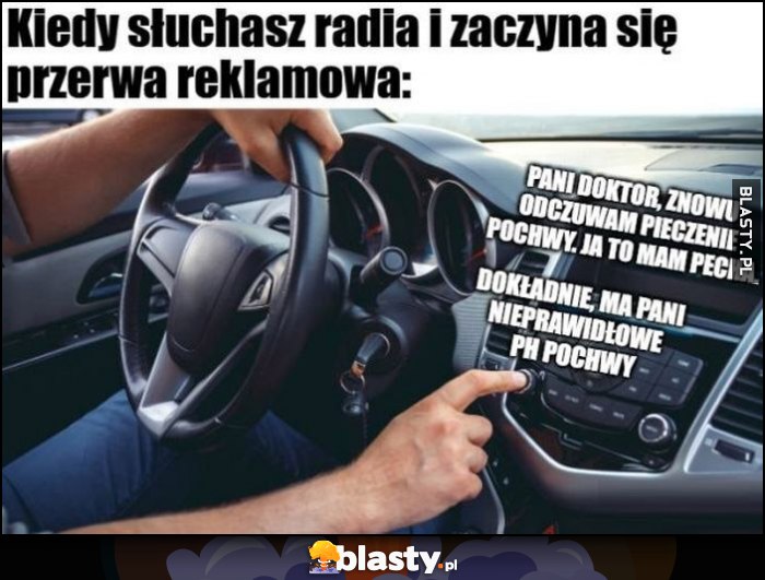 Kiedy słuchasz radia i zaczyna się przerwa reklamowa - reklama leku na pieczenie u kobiet