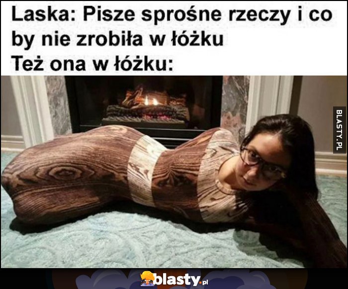 Laska: pisze sprośne rzeczy i co by nie zrobiła w łóżku, też ona w łóżku: leży jak kłoda