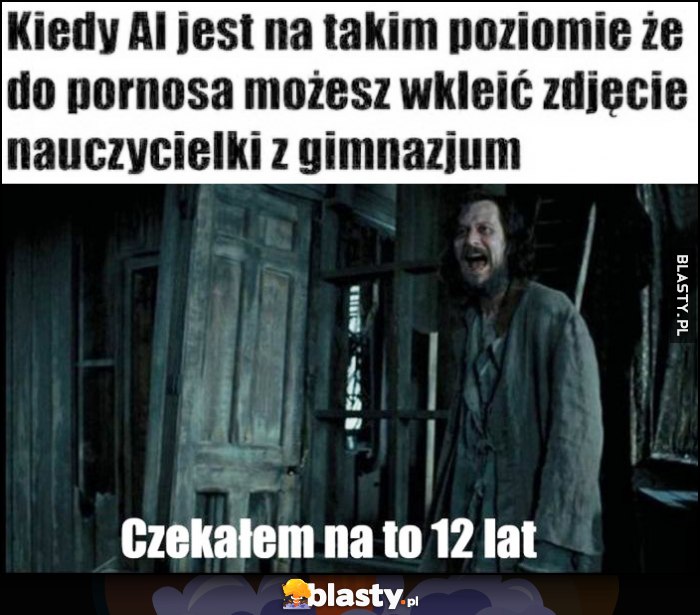 Kiedy AI jest na takim poziomie, że do filmu dla dorosłych możesz wkleić zdjęcie nauczycielki z gimnazjum, czekałem na to 12 lat