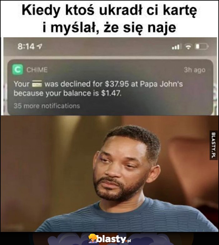 Kiedy ktoś ukradł ci kartę i myslał że się naje obciążenie na 37 dolarów, na karcie został 1 dolar Will Smith