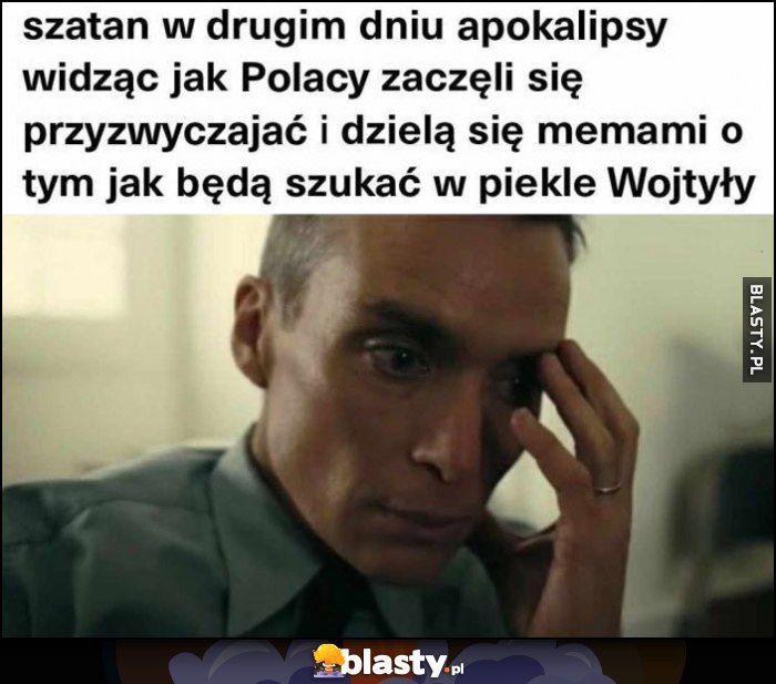 Szatan w drugium dniu apokalipsy widząc jak Polacy zaczęli się przyzwyczajać i dzielą się memami o tym jak będą szukać w piekle Wojtyły