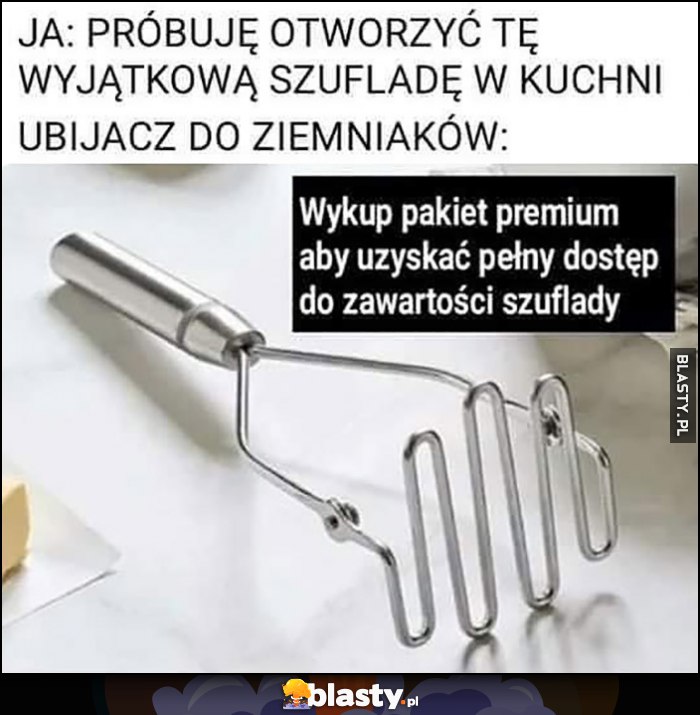 Ja: próbuję otworzyć tę wyjątkową szufladę w kuchni, ubijacz do ziemniaków: wykup pakiet premium aby uzyskać pełny dostęp do zawartości szuflady