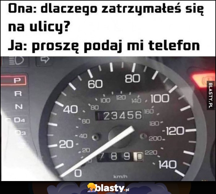 Ona: dlaczego zatrzymałeś się na ulicy, ja: proszę podaj mi telefon przebieg 1234567890 licznik prędkościomierz