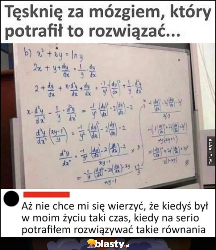 Tęsknię za mózgiem który potrafił to rozwiązać zadanie matematyczne, aż nie chce mi się wierzyć że byłczas kiedy na serio potrafiłem rozwiązywać takie równania