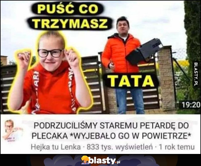 Hejka tu Lenka podrzuciliśmy staremu petardę do plecaka wyjechało go w powietrze