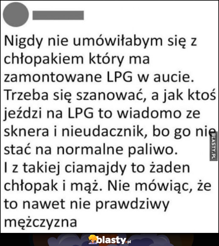 Nigdy nie umówiłabym się z chłopakiem z LPG, sknera i nieudacznik