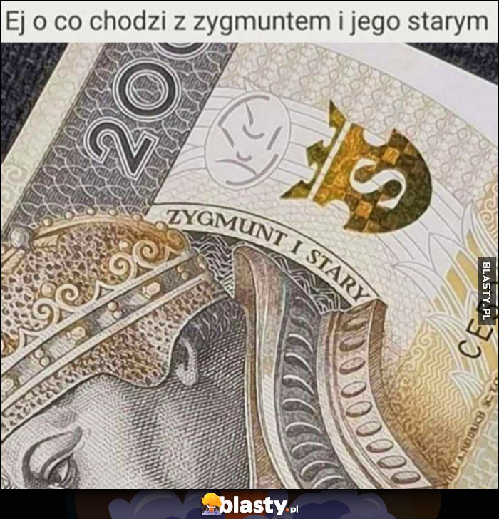 Ej o co chodzi z Zygmuntem i jego starym? Zygmunt I Stary na banknocie 200 zł