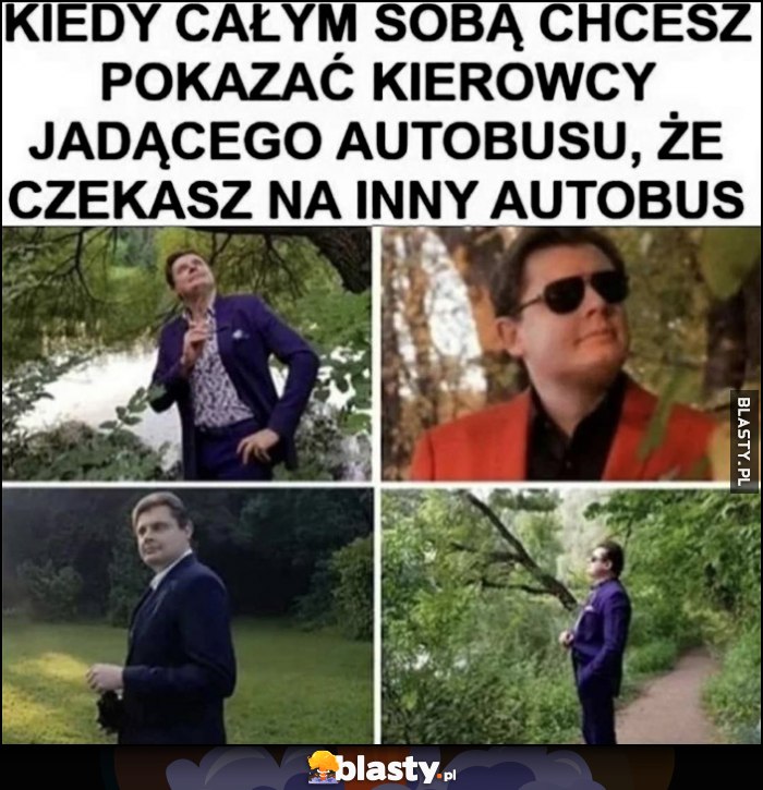 Kiedy całym sobą chcesz pokazać kierowcy jadącego autobusu, że czekasz na inny autobus