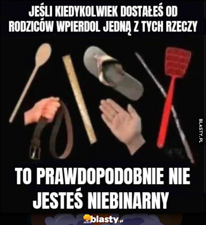 Jeśli kiedykolwiek odstałeś od rodziców wpierdziel jedną z tych rzeczy to prawdopodobnie nie jesteś niebinarny