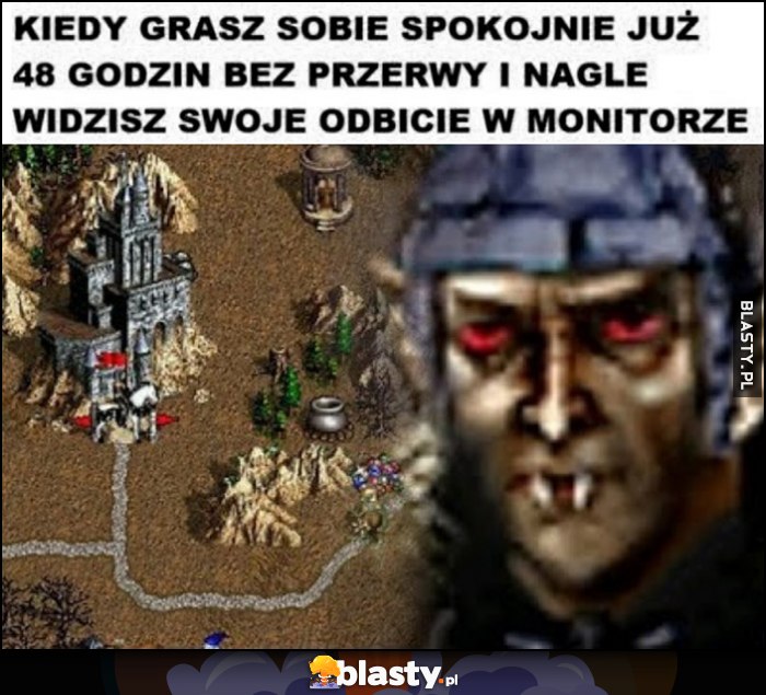 Kiedy grasz sobie spokojnie już 48 godzin bez przerwy i nagle widzisz swoje odbicie w lustrze wampir