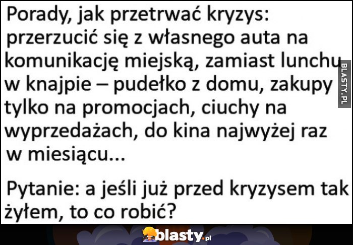 Porady jak przetrwać kryzys, pytanie: a jeśli już przed kryzysem tak żyłem, to co robić?