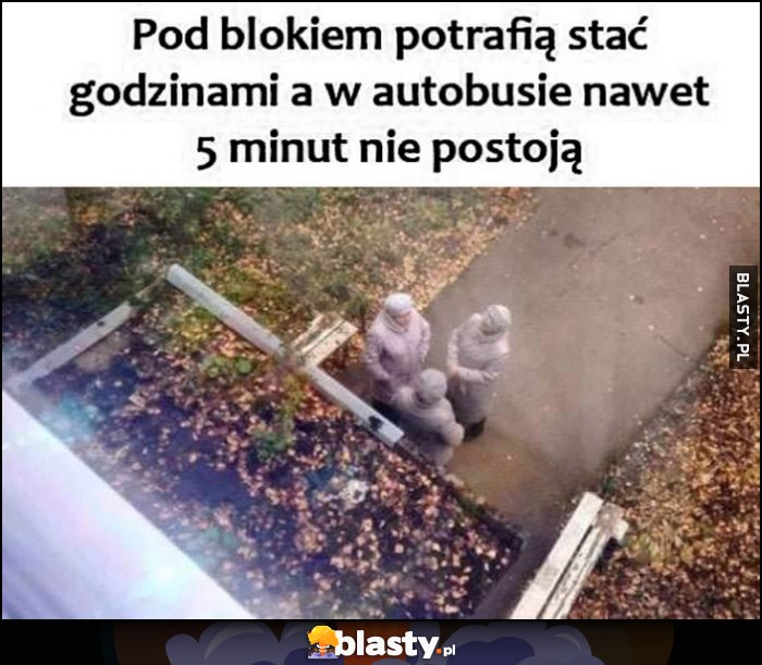 Stare baby pod blokiem potrafią stać godzinami a w autobusie nawet 5 minut nie postoją