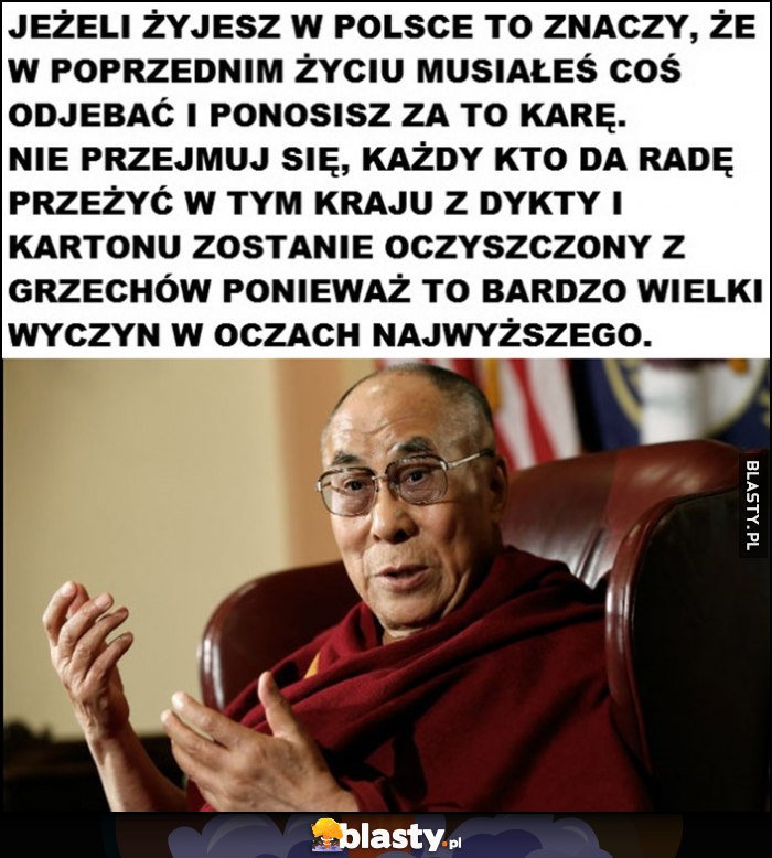 Dalajlama: jeżeli żyjesz w Polsce to znaczy, że ponosisz karę za odwalenie czegoś w poprzednim życiu, każdy kto przeżyje zostanie oczyszczony z grzechów
