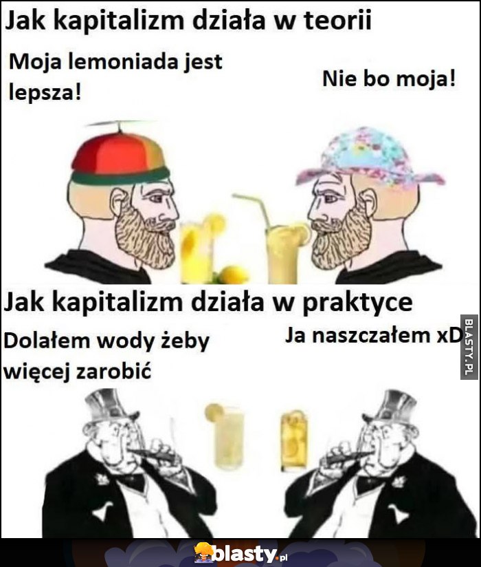 Jak działa kapitalizm w teorii vs w praktyce: moja lemoniada jest lepsza, dolałem wody żeby więcej zarobić, ja naszczałem