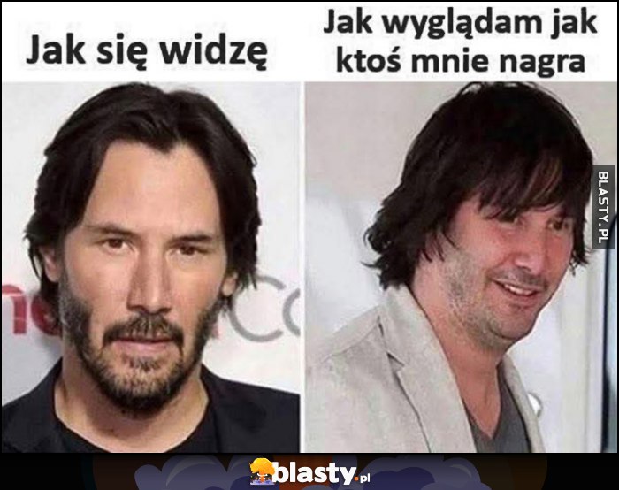 Jak się widzę vs jak wyglądam jak ktoś mnie nagra Keanu Reeves