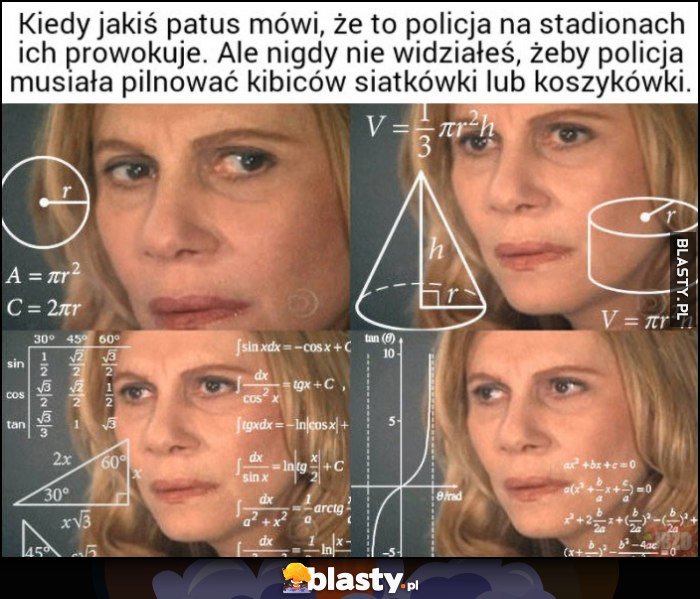 Kiedy jakiś patus, mówi że to policja na stadionach ich prowokuje, ale nie widziałeś żeby policja musiała pilnować kibiców siatkówki lub koszykówki