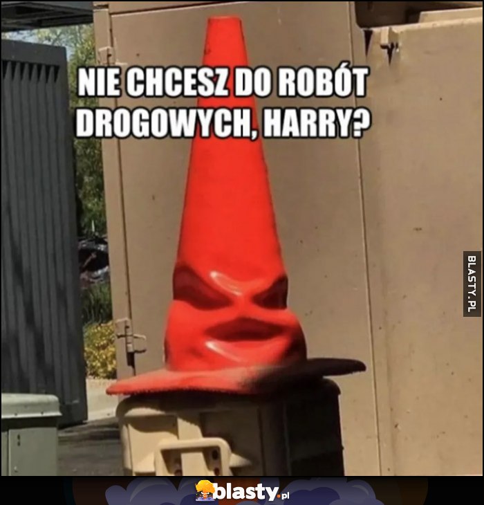 Nie chcesz do robót drogowych, Harry?