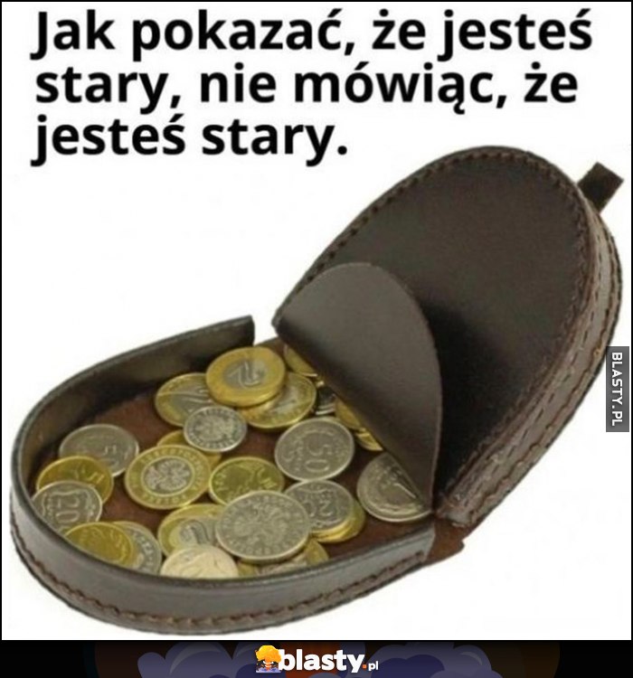 Jak pokazać, że jesteś stary, nie mówiąc, zę jesteś stary portmonetka