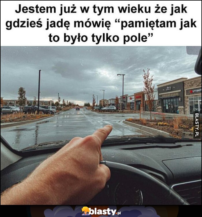 Jestem już w tym wieku, że jak gdzieś jadę mówię 