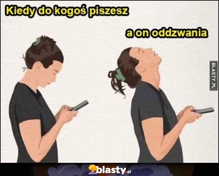 Kiedy do kogoś piszesz a on oddzania reakcja