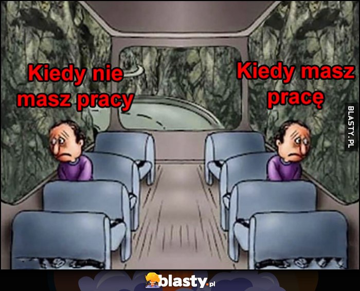 Kiedy nie masz pracy vs kiedy masz pracę ten sam widok