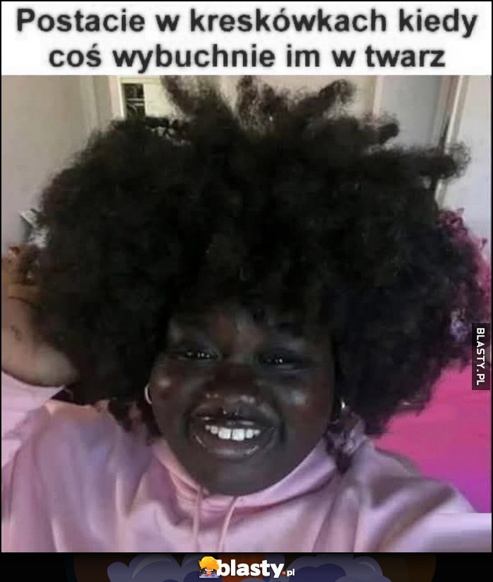 Postacie w kreskówkach kiedy coś wybuchnie im w twarz murzynka