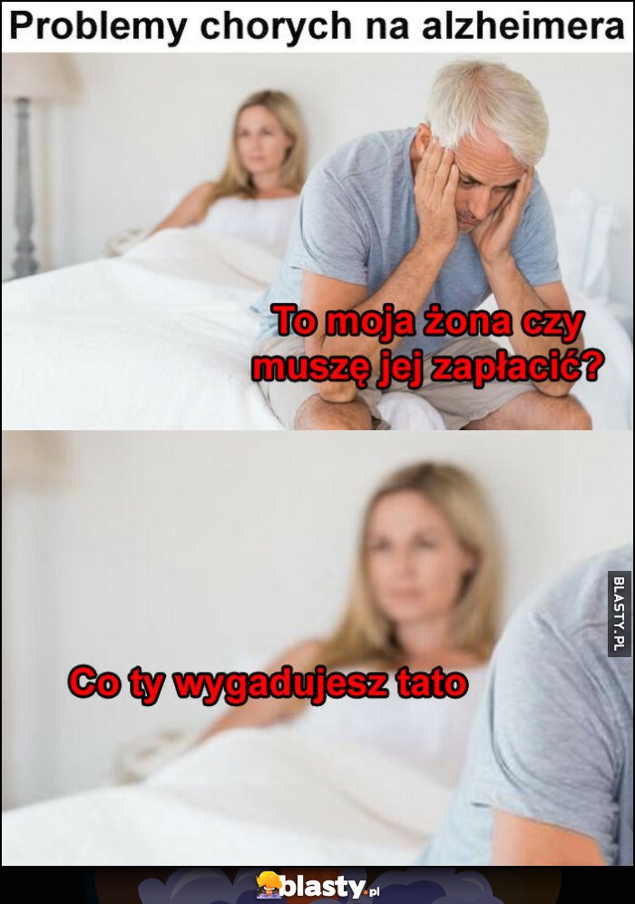 Problemy chorych na alzheimera: to moja żona czy muszę jej zapłacić? Co ty wygadujesz tato
